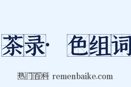 茶录·色组词是什么意思的图片
